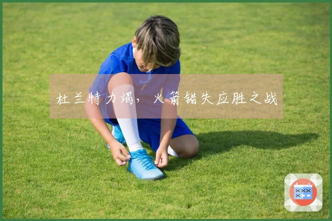 杜兰特力竭，火箭错失应胜之战