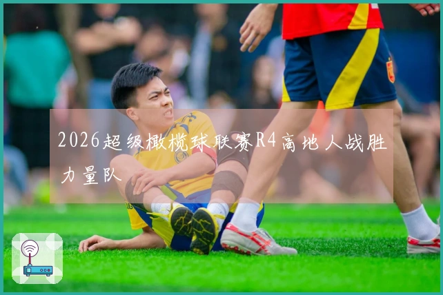 2026超级橄榄球联赛R4高地人战胜力量队