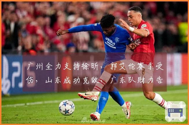 广州全力支持徐昕，郭艾伦赛季受伤，山东成功克敌，广东队财力告急