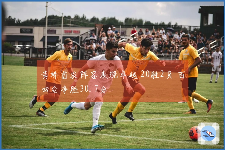 黄蜂首发阵容表现卓越 20胜2负 百回合净胜30.7分